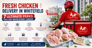 Fresh Chicken Delivery in Whitefield: 7 Ultimate Perks You Get With Every Order